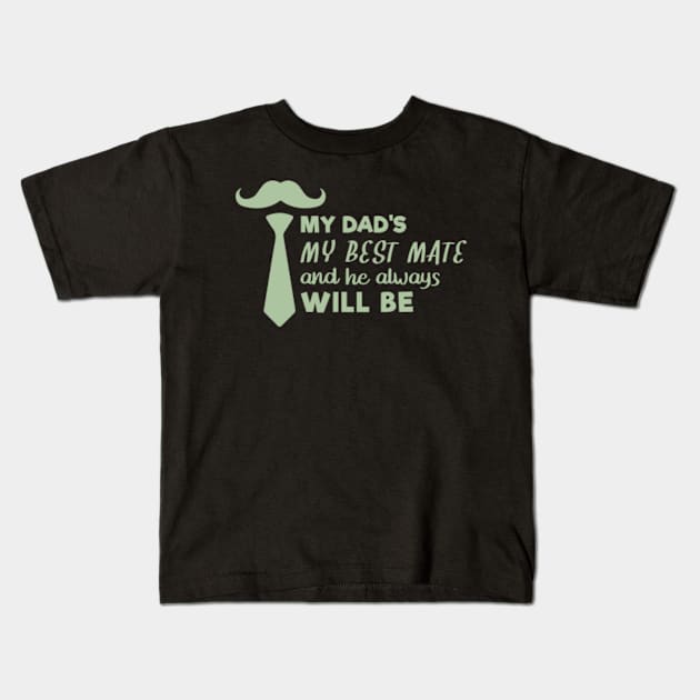 My Dad My Best Mate, And He Always Will Be, Fathers day gift from son, Fathers day gift from daughter Kids T-Shirt by mehdigraph